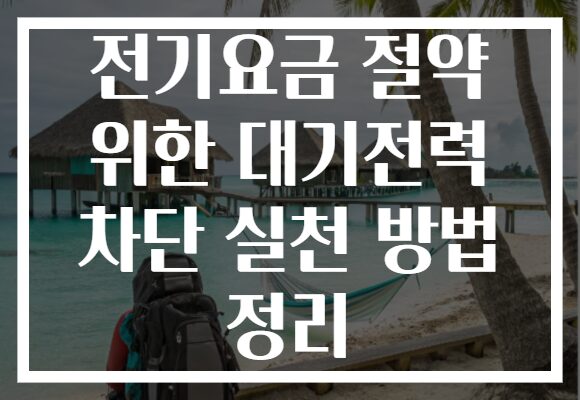 전기요금 절약 위한 대기전력 차단 실천 방법 정리