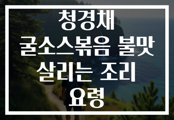 청경채 굴소스볶음 불맛 살리는 조리 요령
