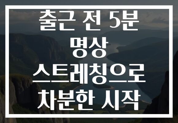 출근 전 5분 명상 스트레칭으로 차분한 시작