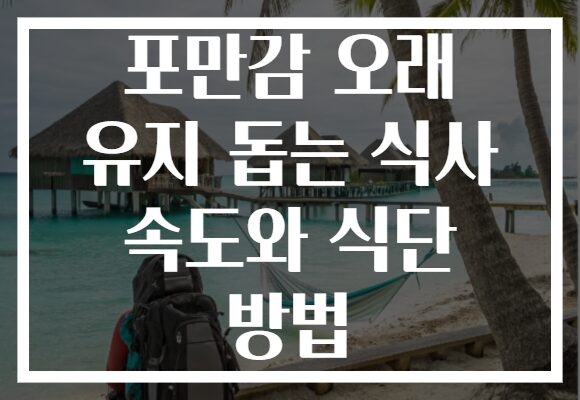 포만감 오래 유지 돕는 식사 속도와 식단 방법