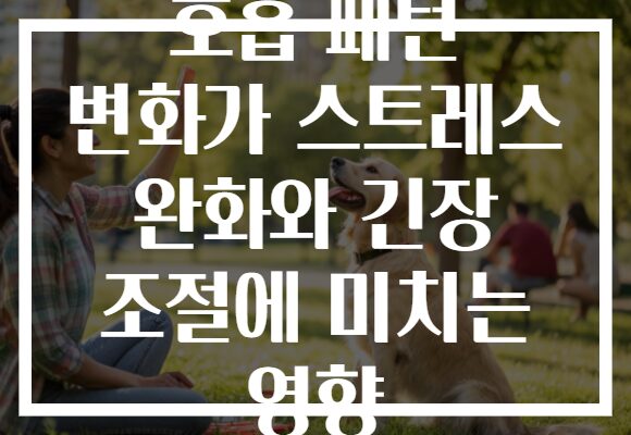 호흡 패턴 변화가 스트레스 완화와 긴장 조절에 미치는 영향