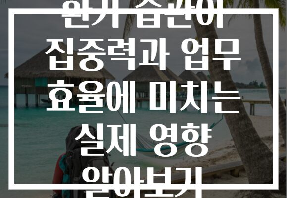 환기 습관이 집중력과 업무 효율에 미치는 실제 영향 알아보기