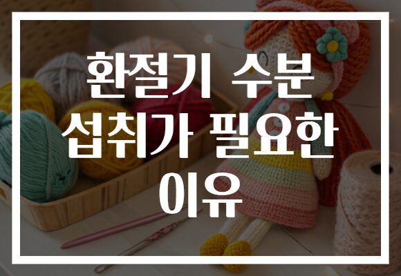 환절기 수분 섭취가 필요한 이유