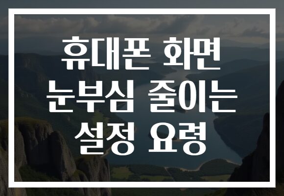 휴대폰 화면 눈부심 줄이는 설정 요령