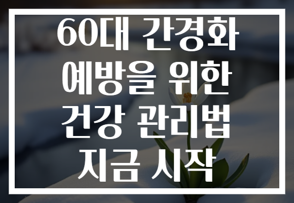 60대 간경화 예방을 위한 건강 관리법 지금 시작
