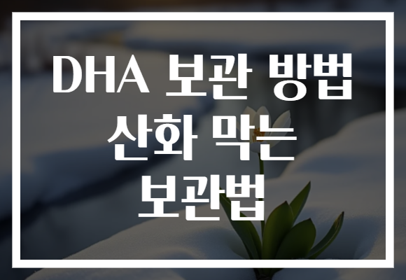 DHA 보관 방법 산화 막는 보관법