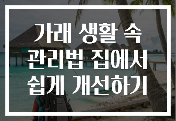 가래 생활 속 관리법 집에서 쉽게 개선하기