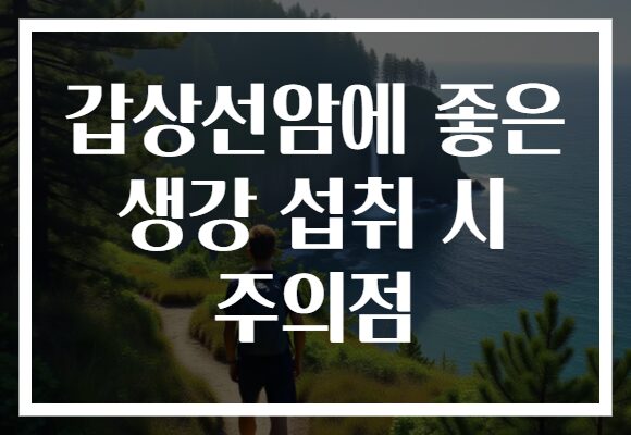 갑상선암에 좋은 생강 섭취 시 주의점
