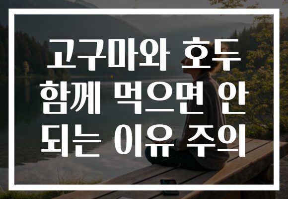 고구마와 호두 함께 먹으면 안 되는 이유 주의