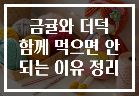 금귤와 더덕 함께 먹으면 안 되는 이유 정리