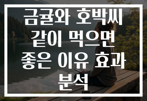 금귤와 호박씨 같이 먹으면 좋은 이유 효과 분석