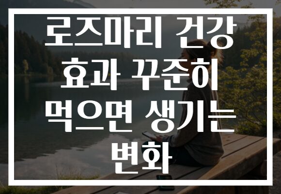 로즈마리 건강 효과 꾸준히 먹으면 생기는 변화