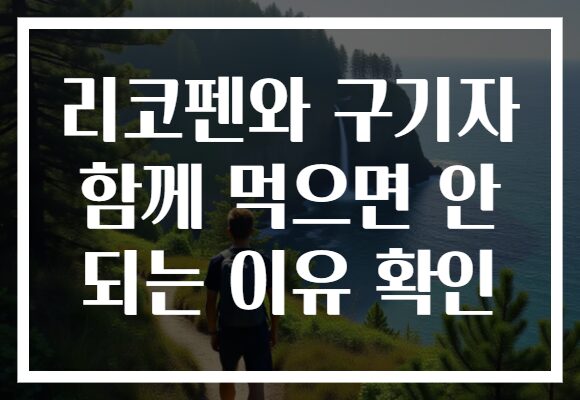 리코펜와 구기자 함께 먹으면 안 되는 이유 확인