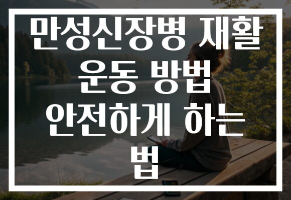 만성신장병 재활 운동 방법 안전하게 하는 법