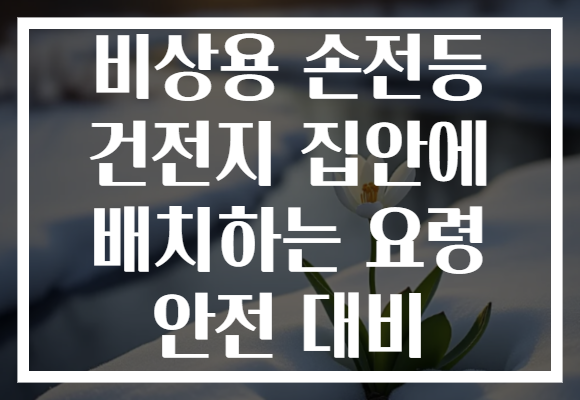 비상용 손전등 건전지 집안에 배치하는 요령 안전 대비