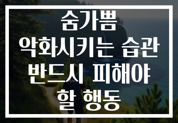 숨가쁨 악화시키는 습관 반드시 피해야 할 행동
