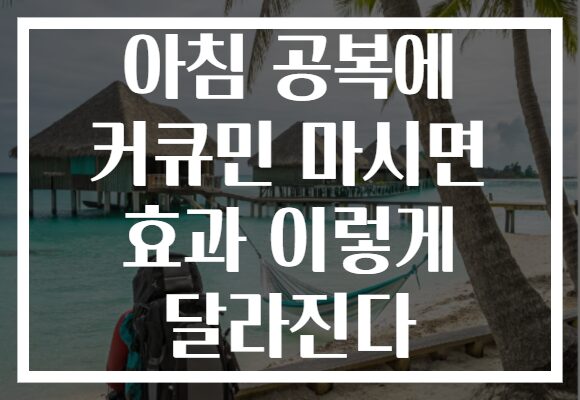 아침 공복에 커큐민 마시면 효과 이렇게 달라진다