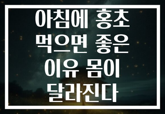 아침에 홍초 먹으면 좋은 이유 몸이 달라진다