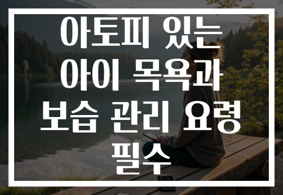 아토피 있는 아이 목욕과 보습 관리 요령 필수