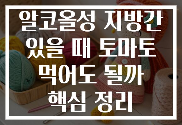 알코올성 지방간 있을 때 토마토 먹어도 될까 핵심 정리