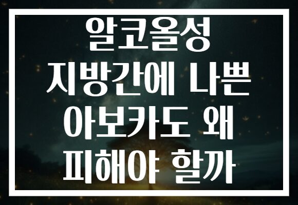 알코올성 지방간에 나쁜 아보카도 왜 피해야 할까