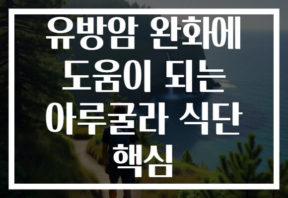 유방암 완화에 도움이 되는 아루굴라 식단 핵심