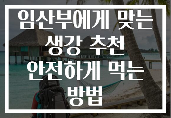 임산부에게 맞는 생강 추천 안전하게 먹는 방법