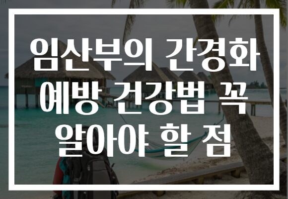 임산부의 간경화 예방 건강법 꼭 알아야 할 점