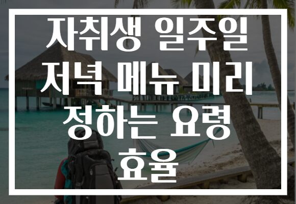자취생 일주일 저녁 메뉴 미리 정하는 요령 효율