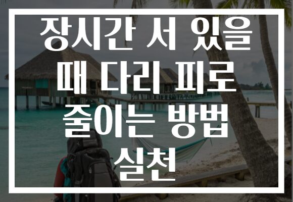 장시간 서 있을 때 다리 피로 줄이는 방법 실천