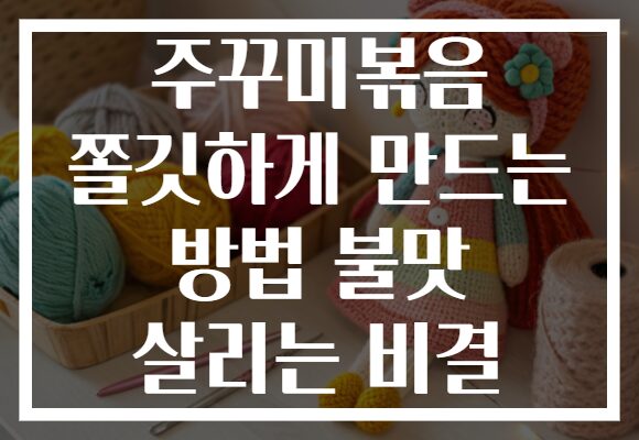 주꾸미볶음 쫄깃하게 만드는 방법 불맛 살리는 비결