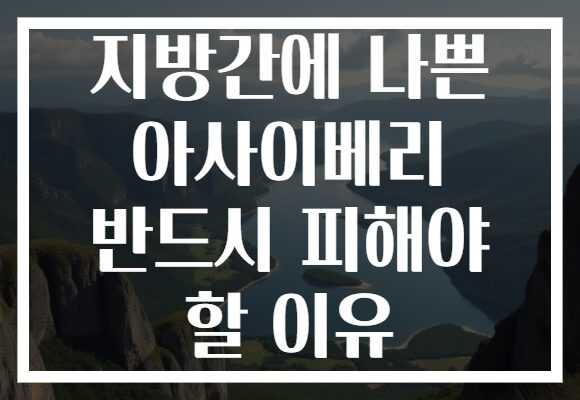 지방간에 나쁜 아사이베리 반드시 피해야 할 이유