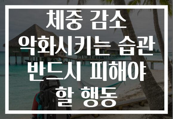 체중 감소 악화시키는 습관 반드시 피해야 할 행동