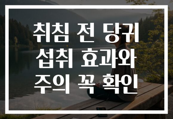 취침 전 당귀 섭취 효과와 주의 꼭 확인