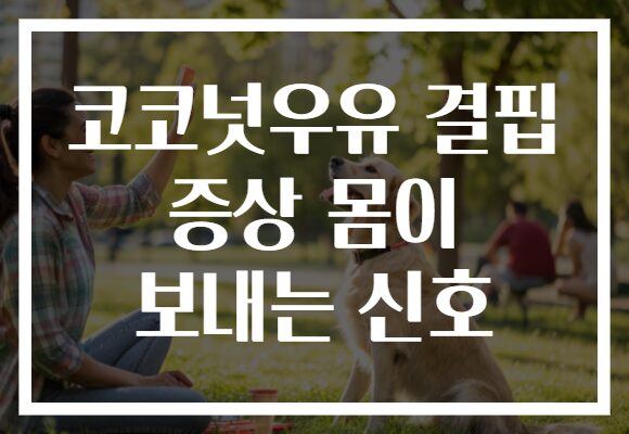 코코넛우유 결핍 증상 몸이 보내는 신호