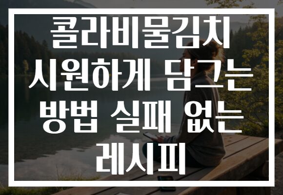 콜라비물김치 시원하게 담그는 방법 실패 없는 레시피