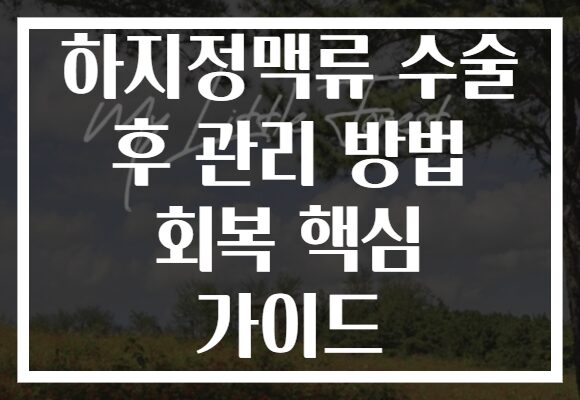 하지정맥류 수술 후 관리 방법 회복 핵심 가이드