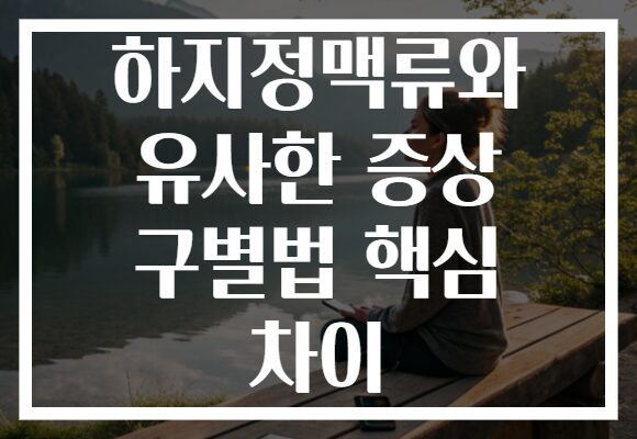 하지정맥류와 유사한 증상 구별법 핵심 차이