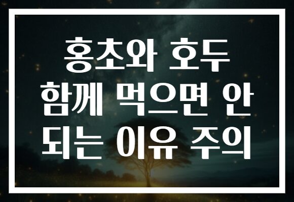 홍초와 호두 함께 먹으면 안 되는 이유 주의