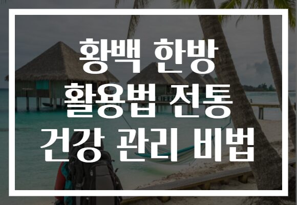 황백 한방 활용법 전통 건강 관리 비법