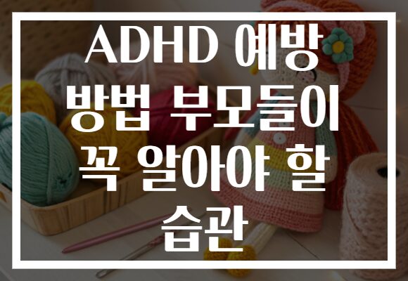 ADHD 예방 방법 부모들이 꼭 알아야 할 습관