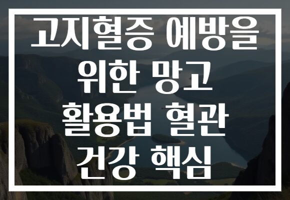 고지혈증 예방을 위한 망고 활용법 혈관 건강 핵심
