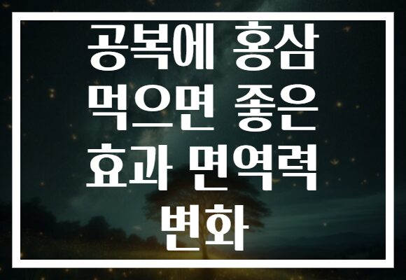 공복에 홍삼 먹으면 좋은 효과 면역력 변화