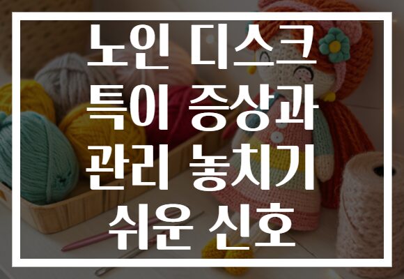 노인 디스크 특이 증상과 관리 놓치기 쉬운 신호