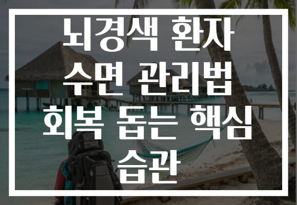 뇌경색 환자 수면 관리법 회복 돕는 핵심 습관