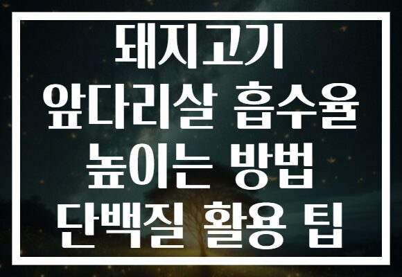 돼지고기 앞다리살 흡수율 높이는 방법 단백질 활용 팁
