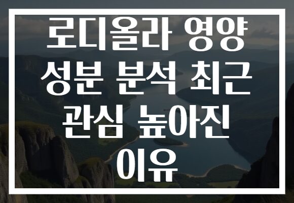 로디올라 영양 성분 분석 최근 관심 높아진 이유