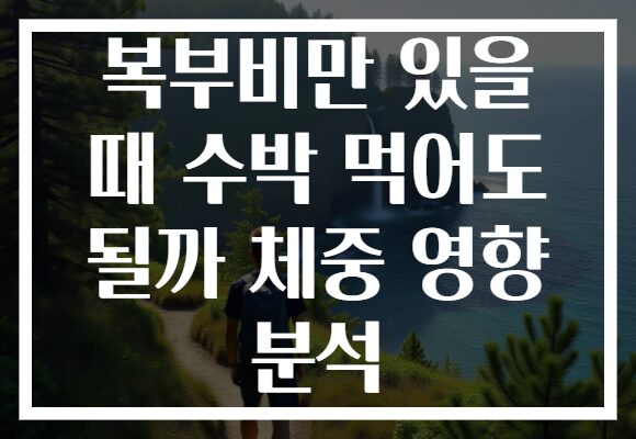 복부비만 있을 때 수박 먹어도 될까 체중 영향 분석