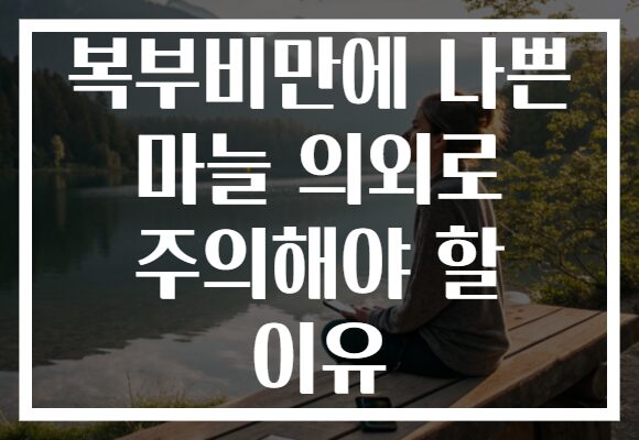 복부비만에 나쁜 마늘 의외로 주의해야 할 이유