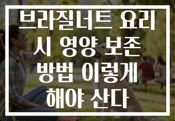 브라질너트 요리 시 영양 보존 방법 이렇게 해야 산다